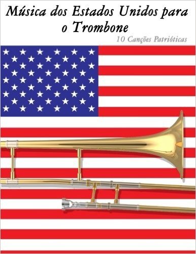 Musica DOS Estados Unidos Para O Trombone: 10 Cancoes Patrioticas