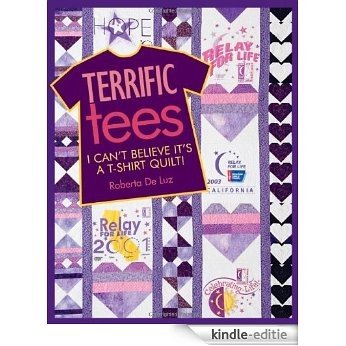 Terrific Tees: I Can't Believe It's A T-Shirt Quilt! [Kindle-editie]