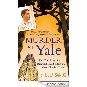 Murder at Yale: The True Story of a Beautiful Grad Student and a Cold-Blooded Crime (St. Martin's True Crime Library) [Kindle-editie]