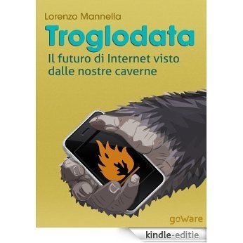 Troglodata. Il futuro di Internet visto dalle nostre caverne (Digitalissimo Vol. 6) (Italian Edition) [Kindle-editie]