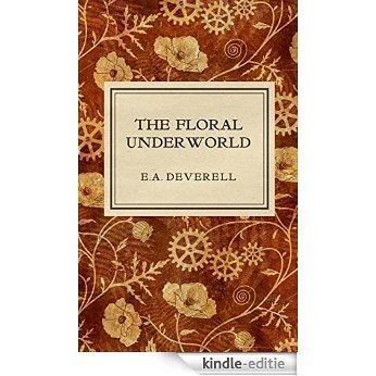 The Floral Underworld: A Botanical Steampunk Adventure (Flora Victoriana Book 1) (English Edition) [Kindle-editie]