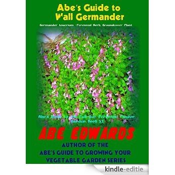 Abe's Guide to Wall Germander: Germander teucrium -Perennial Herb, Groundcover Plant (Abe's Guide to the Full Sun Perennial Flower Garden Book 11) (English Edition) [Kindle-editie]