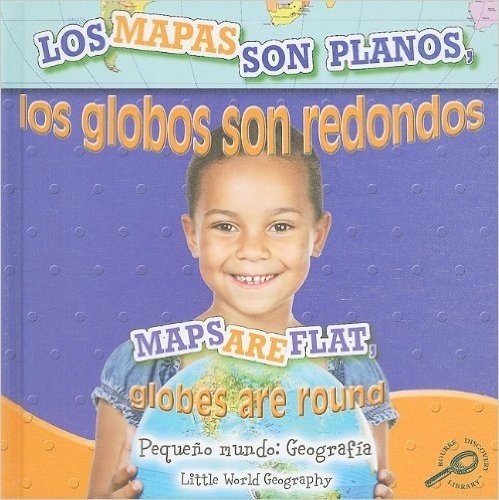 Los Mapas Son Planos, los Globos Son Redondos/Maps Are Flat, Globes Are Round = Maps Are Flat, Globes Are Round