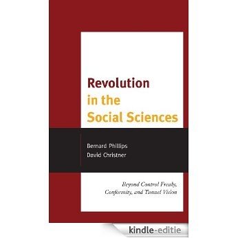 Revolution in the Social Sciences: Beyond Control Freaks, Conformity, and Tunnel Vision [Kindle-editie]