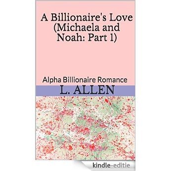 A Billionaire's Love (Michaela and Noah: Part 1): Alpha Billionaire Romance (English Edition) [Kindle-editie] beoordelingen