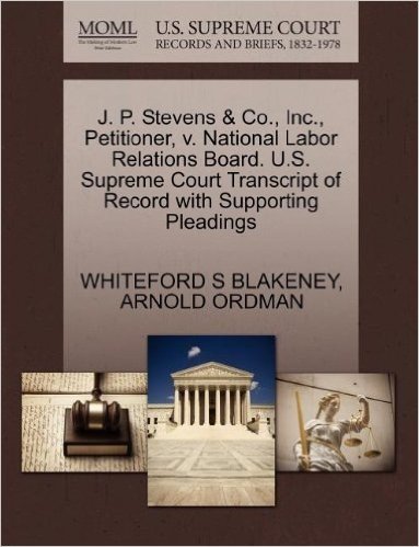 J. P. Stevens & Co., Inc., Petitioner, V. National Labor Relations Board. U.S. Supreme Court Transcript of Record with Supporting Pleadings