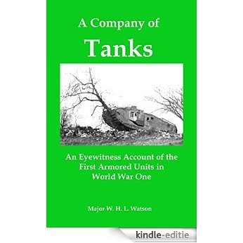 A Company of Tanks: An Eyewitness Account of the First Armored Units in World War One (English Edition) [Kindle-editie]