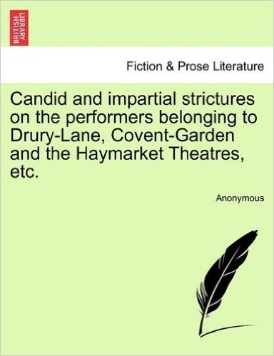 Candid and Impartial Strictures on the Performers Belonging to Drury-Lane, Covent-Garden and the Haymarket Theatres, Etc. baixar