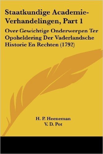 Staatkundige Academie-Verhandelingen, Part 1: Over Gewichtige Onderwerpen Ter Opoheldering Der Vaderlandsche Historie En Rechten (1792) baixar