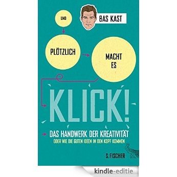 Und plötzlich macht es KLICK!: Das Handwerk der Kreativität oder wie die guten Ideen in den Kopf kommen (German Edition) [Kindle-editie]