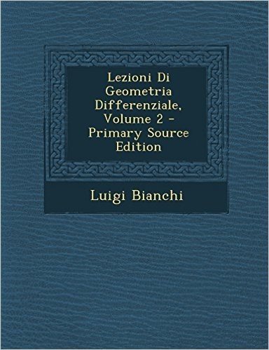 Lezioni Di Geometria Differenziale, Volume 2 - Primary Source Edition
