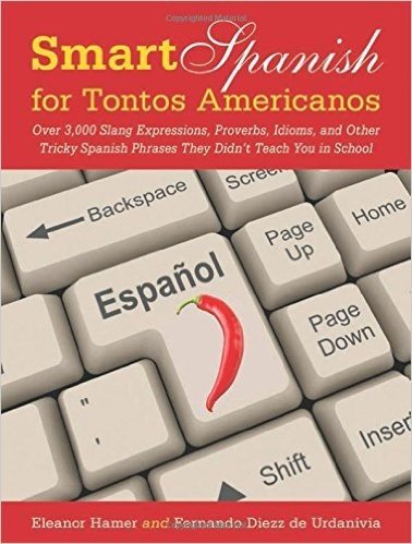 Smart Spanish for Tontos Americanos: Over 3,000 Slang Expressions, Proverbs, Idioms, and Other Tricky Spanish Words and Phrases They Didn't Teach You baixar