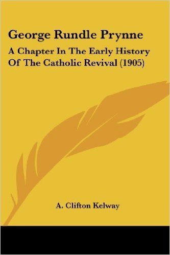 George Rundle Prynne: A Chapter in the Early History of the Catholic Revival (1905)