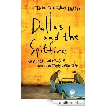 Dallas and the Spitfire: An Old Car, an Ex-Con, and an Unlikely Friendship [Kindle-editie]