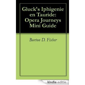 Gluck's Iphigenie en Tauride: Opera Journeys Mini Guide (Opera Journeys Mini Guide Series) (English Edition) [Kindle-editie]