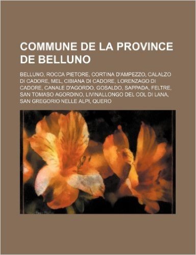 Commune de La Province de Belluno: Belluno, Rocca Pietore, Cortina D'Ampezzo, Calalzo Di Cadore, Mel, Cibiana Di Cadore, Lorenzago Di Cadore