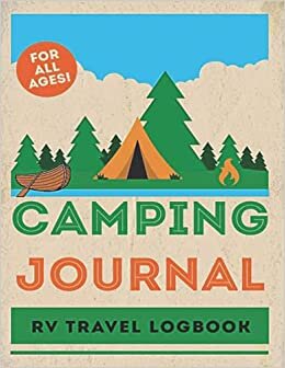 Camping Journal & RV Travel Logbook: A Guide to Discovering Community, Connection, and a Happier Family in the Great Outdoors (Plan the Best Family-Friendly Summer Camping Vacation)