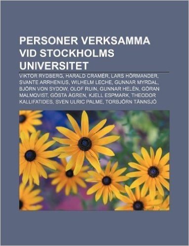 Personer Verksamma VID Stockholms Universitet: Viktor Rydberg, Harald Cramer, Lars Hormander, Svante Arrhenius, Wilhelm Leche, Gunnar Myrdal
