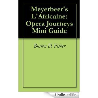 Meyerbeer's L'Africaine: Opera Journeys Mini Guide (Opera Journeys Mini Guide Series) (English Edition) [Kindle-editie]