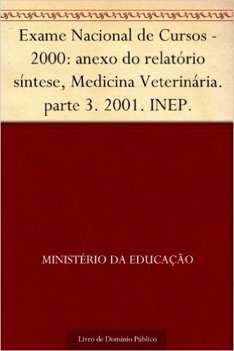 Exame Nacional de Cursos - 2000: anexo do relatório síntese Medicina Veterinária. parte 3. 2001. INEP.