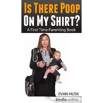 Is There Poop on My Shirt?  A First Time Parenting Book (English Edition) [Kindle-editie]