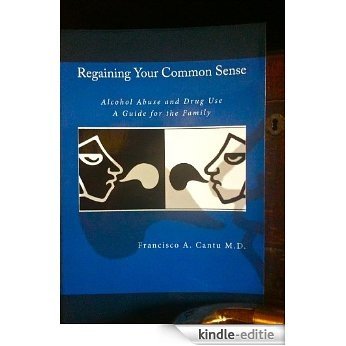 Regaining Your Common Sense - Alcohol Abuse and Drug Use:   A Guide for the Family (English Edition) [Kindle-editie]