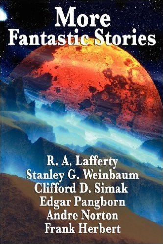 More Fantastic Stories: Works by R. A. Lafferty, Stanley G. Weinbaum, Clifford D. Simak, Carl Jacobi, Edgar Pangborn, Andre Norton, and Frank Herbert