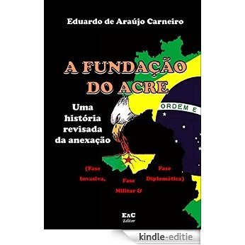 A fundação do Acre:: uma história revisada da anexação (Portuguese Edition) [Kindle-editie]