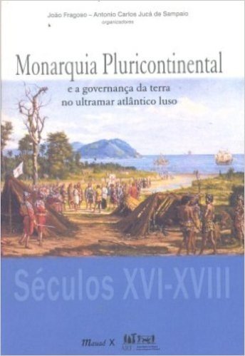 Monarquia Pluricontinental E A Governanca Da Terra No Ultramar Atlantico Luso