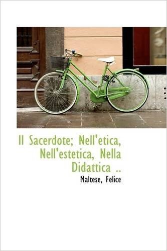 Il Sacerdote; Nell'etica, Nell'estetica, Nella Didattica ..