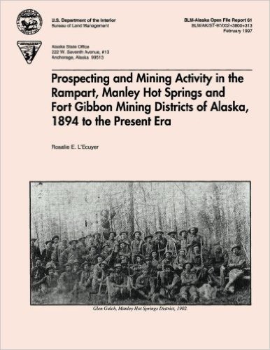 Prospecting and Mining Activity in the Rampart, Manley Hot Springs and Fort Gibbon Mining Districts of Alaska 1894 to the Present Era