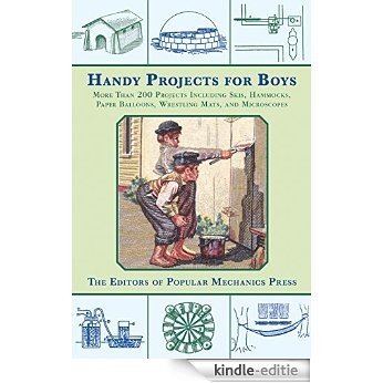 Handy Projects for Boys: More Than 200 Projects Including Skis, Hammocks, Paper Balloons, Wrestling Mats, and Microscopes [Kindle-editie]