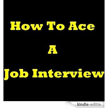 How To Ace An Interview - Great Job Interview Tips! Useful Tips for Interviews, Interview Preparation Tips, How To Answer Interview Questions, Why Preparing ... And How To Get A Job! (English Edition) [Kindle-editie]