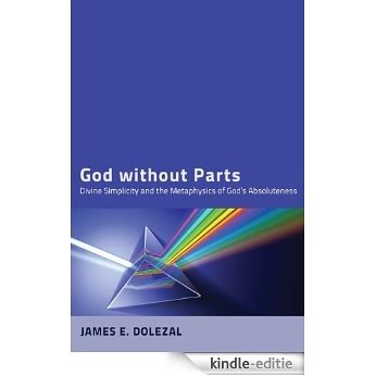 God without Parts: Divine Simplicity and the Metaphysics of God's Absoluteness (English Edition) [Kindle-editie]