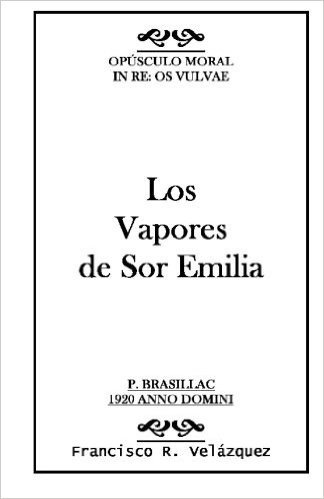 Los Vapores de Sor Emilia: Opusculo Moral: In RE: OS Vulvae