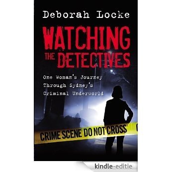 Watching the Detectives: One Woman's Journey Through Sydney's Criminal Underworld [Kindle-editie]