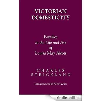 Victorian Domesticity: Families in the Life and Art of Louisa May Alcott [Kindle-editie]