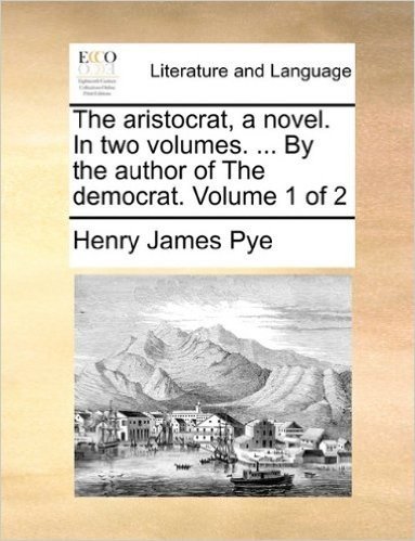 The Aristocrat, a Novel. in Two Volumes. ... by the Author of the Democrat. Volume 1 of 2