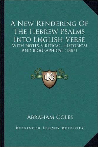 A New Rendering of the Hebrew Psalms Into English Verse: With Notes, Critical, Historical and Biographical (1887)