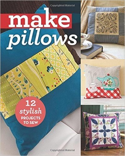 Make Pillows: 12 Stylish Projects to Sew
