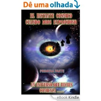 EL INSTANTE COSMICO CUANDO DIOS EXPLOSIONO [eBook Kindle]
