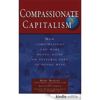 Compassionate Capitalism: How Corporations Can Make Doing Good an Integral Part of Doing Well: How Corporations Can Make Doing Good an Integral Part of Doing Business, Locally and Globally [Kindle-editie]