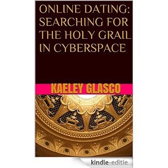 ONLINE DATING: SEARCHING FOR THE HOLY GRAIL IN CYBERSPACE (English Edition) [Kindle-editie]