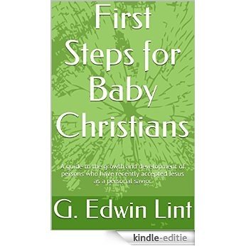 First Steps for Baby Christians: A guide to the growth and development of persons who have recently accepted Jesus as a personal savior (English Edition) [Kindle-editie]