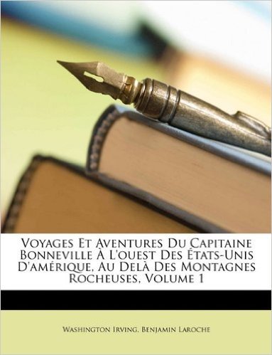 Voyages Et Aventures Du Capitaine Bonneville A L'Ouest Des Etats-Unis D'Amerique, Au Dela Des Montagnes Rocheuses, Volume 1