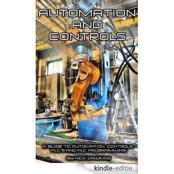Automation and Controls: A guide to Automation, Controls, PLC's and PLC Programming (English Edition) [Kindle-editie]