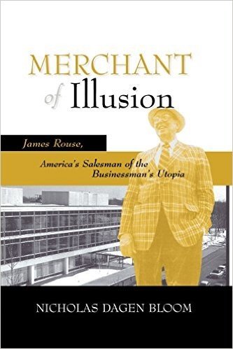 Merchant of Illusion: James Rouse, America's Salesman of the Businessman's Utopia