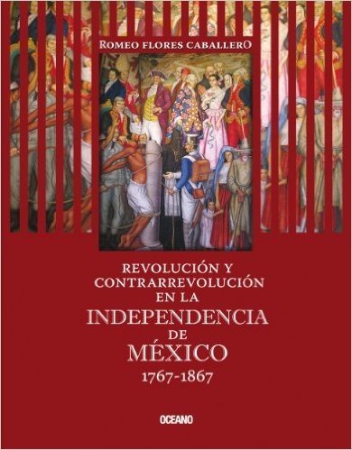Revolución y Contrarrevolución en la Independencia de México 1767-1867 (Tiempo de México)