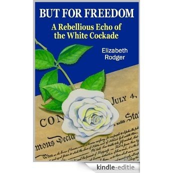 A Rebellious Echo of the White Cockade (BUT FOR FREEDOM Book 2) (English Edition) [Kindle-editie]