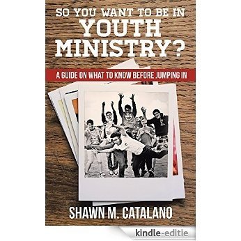 So You Want to be in Youth Ministry?: A guide on what to know before jumping in (English Edition) [Kindle-editie]